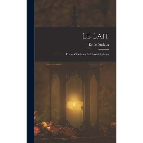 Le Lait: tudes Chimiques Et Microbiologiques, (Hardcover)