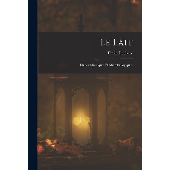 Le Lait: tudes Chimiques Et Microbiologiques, (Paperback)