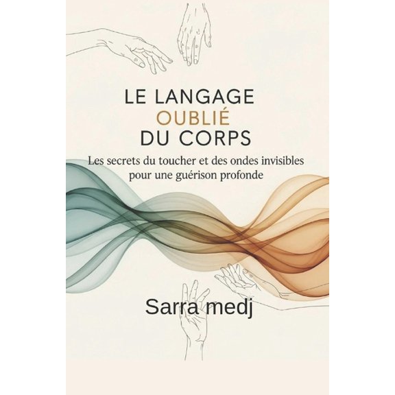 Le Langage Oubli du Corps: Les secrets du toucher et des ondes invisibles pour une gurison profonde., (Paperback)