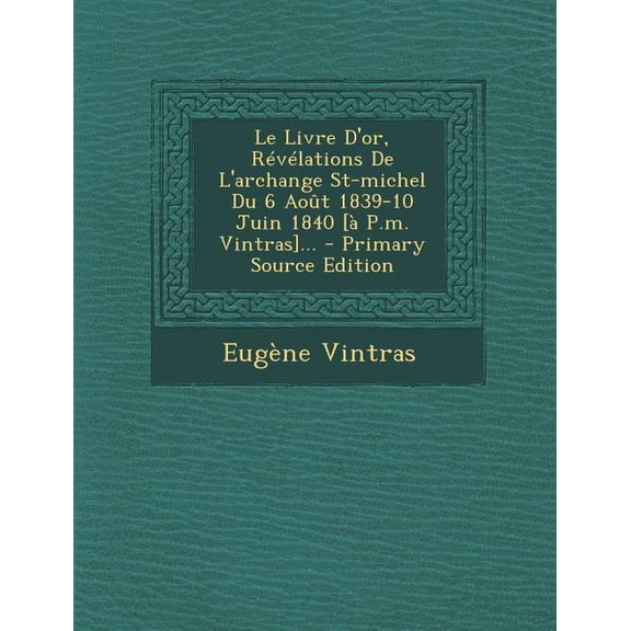 Le Livre D'or, Rvlations De L'archange St-michel Du 6 Aot 1839-10 Juin 1840 [ P.m. Vintras]... Paperback