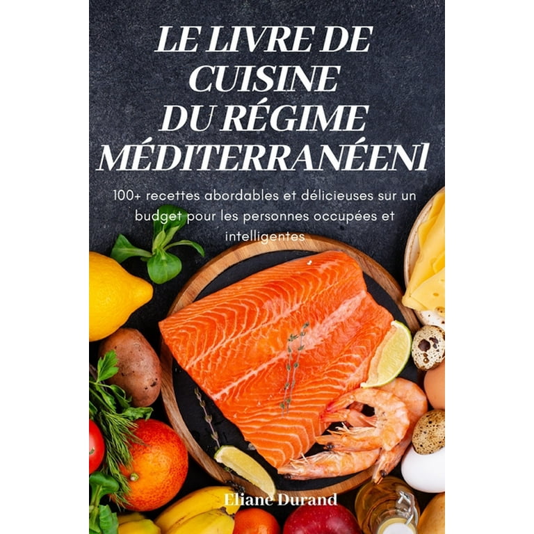 Le Livre de Cuisine Du Régime Méditerranéen : 100+ recettes abordables et  délicieuses sur un budget pour les personnes occupées et intelligentes  (Paperback) 