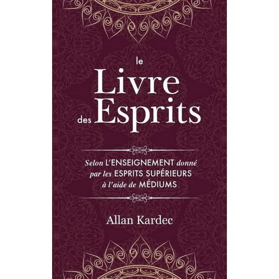 Le Livre des Esprits: Contenant les principes de la doctrine spirite sur l'immortalité de l'âme, la nature des esprits e, (Hardcover)