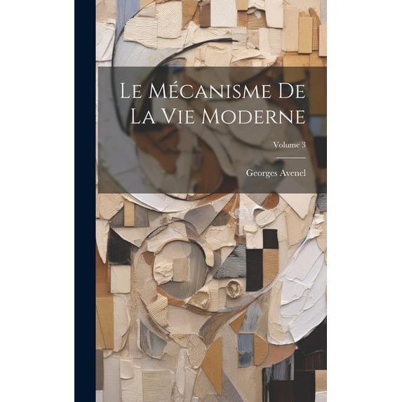 Le Mécanisme De La Vie Moderne; Volume 3 (Hardcover)