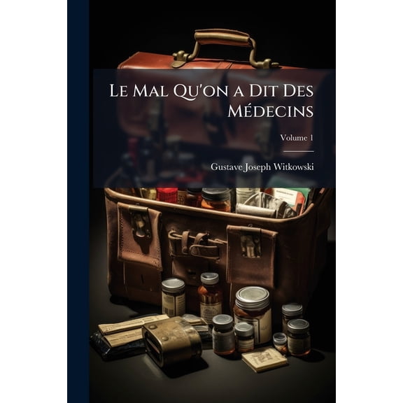 Le Mal Qu'on a Dit Des Mdecins, Volume 1 (Paperback)