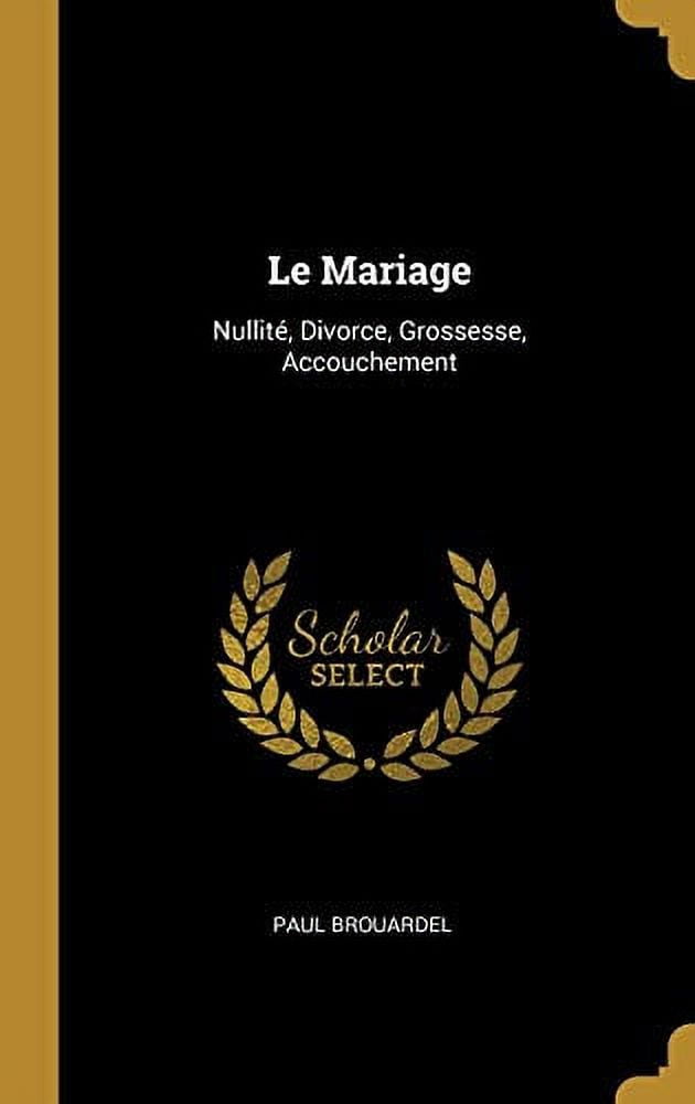 Le Mariage: Nullit, Divorce, Grossesse, Accouchement French Edition Hardcover 0270796711 9780270796711 Paul Brouardel