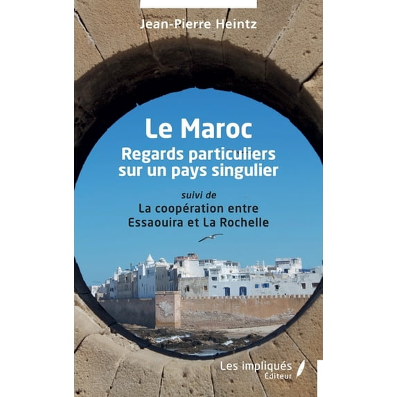 Le Maroc: Regards particuliers sur un pays singulier suivi de La coopération entre Essaouira et La Rochelle, (Paperback)