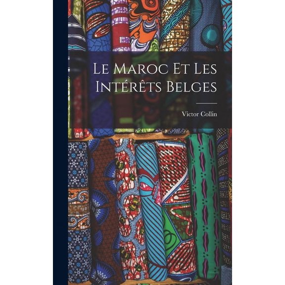 Le Maroc et Les Intrts Belges (Hardcover)