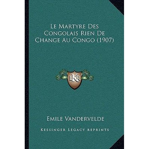 Le Martyre Des Congolais Rien de Change Au Congo (1907) Paperback
