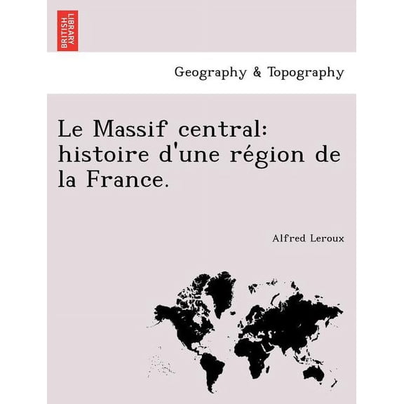 Le Massif Central: Histoire D'Une Rgion de La France (Paperback)