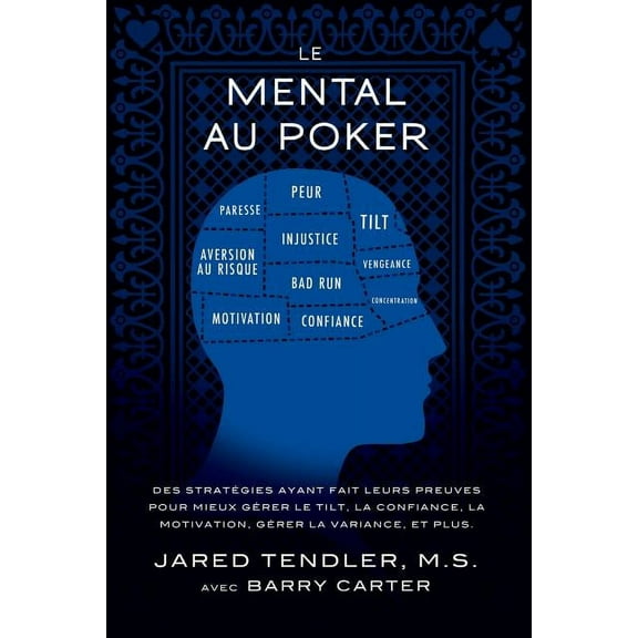 Le Mental Au Poker: Des Strategies Ayant Fait Leurs Preuves Pour Mieux Gerer Le Tilt, La Confiance, La Motivation, Gerer La Variance, Et P