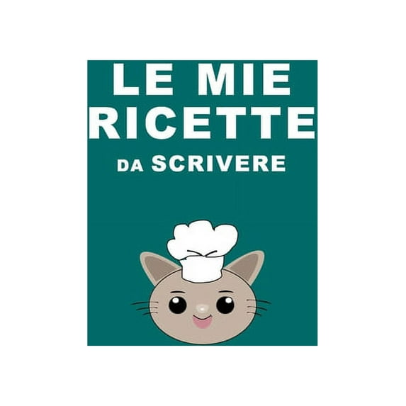 Le Mie Ricette: Da scrivere compilare. Un quaderno per raccogliere e scrivere tutte le tue ricette. Idea Regalo., (Paperback)