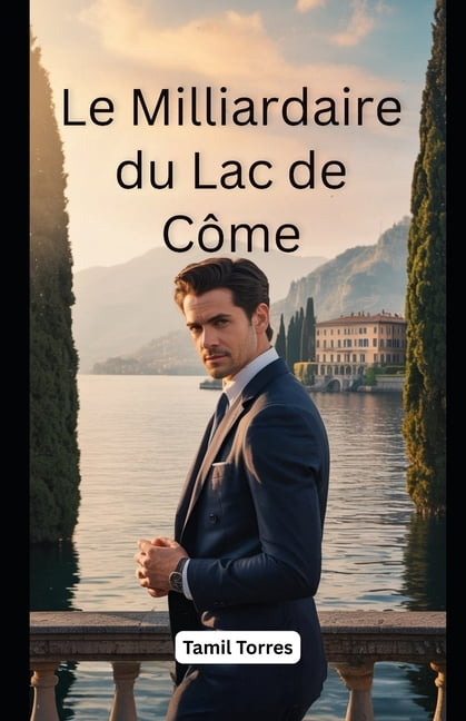 Le Milliardaire du Lac de CÃ´me: Un Roman de Secrets, de RÃ©demption et d'Amour Interdit, (Paperback)