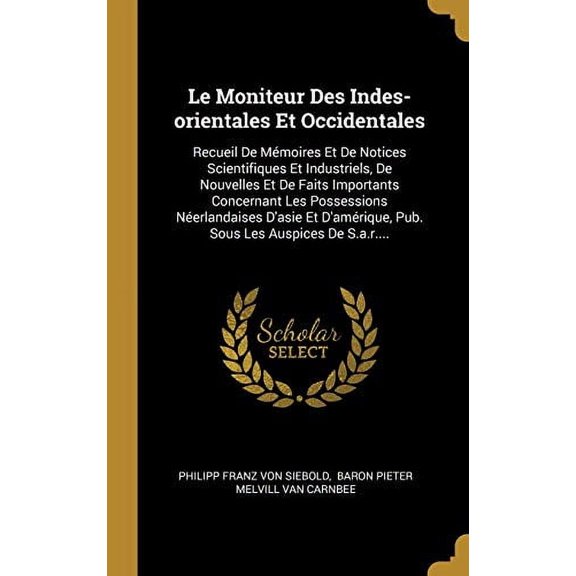 Le Moniteur Des Indes-orientales Et Occidentales: Recueil De Mmoires Et De Notices Scientifiques Et Industriels, De Nouvelles Et De Faits Importants . Les Auspices De S.a.r. French 1011064766