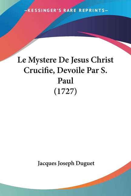 Le Mystere De Jesus Christ Crucifie, Devoile Par S. Paul (1727) (Paperback)