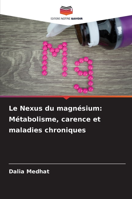Le Nexus du magnÃ©sium: MÃ©tabolisme, carence et maladies chroniques, (Paperback)