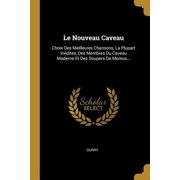 Le Nouveau Caveau Choix Des Meilleures Chansons, La Plupart In dites, Des Membres Du Caveau Moderne Et Des Soupers de Momus... Paperback