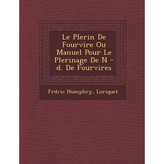 Le P Lerin de Fourvi Re Ou Manuel Pour Le P Lerinage de N -D. de Fourvi Res (Paperback)