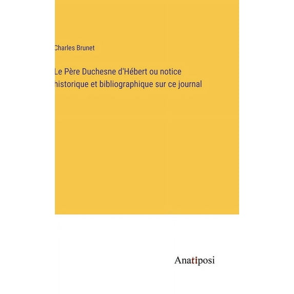 Le Père Duchesne d'Hébert ou notice historique et bibliographique sur ce journal, (Hardcover)