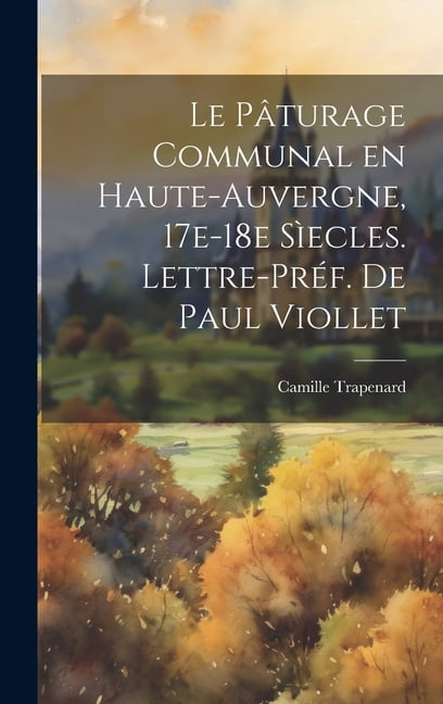 Le Pâturage Communal en Haute-Auvergne, 17e-18e sìecles. Lettre-préf. de Paul Viollet (Hardcover)