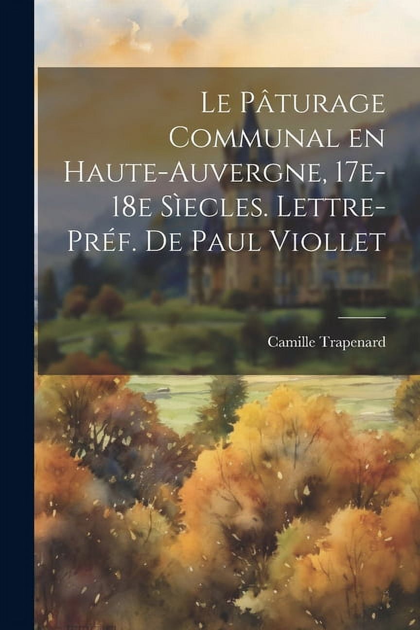 Le Pâturage Communal en Haute-Auvergne, 17e-18e sìecles. Lettre-préf. de Paul Viollet (Paperback)