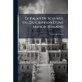 thumbnail image 1 of Le Palais De Scaurus, Ou, Description D'une Maison Romaine : Fragment D'un Voyage Fait À Rome... Par Mérovir, Prince Des Suèves (Paperback), 1 of 1
