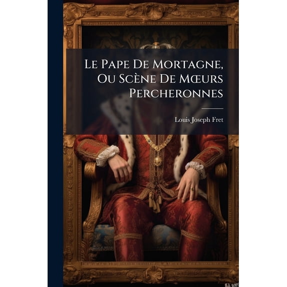 Le Pape De Mortagne, Ou Scène De Moeurs Percheronnes (Paperback)