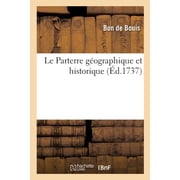 Le Parterre g ographique et historique ou Nouvelle m thode denseigner la g ographie et lhistoire d pouill e de la con, Paperback