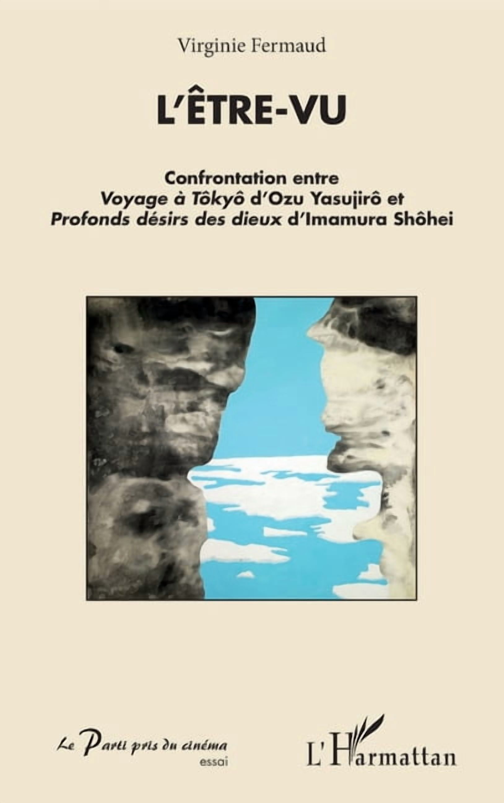 Le Parti Pris Du CinÃ©ma L'Ãªtre-vu: Confrontation entre Voyage Ã  TÃ´kyÃ´ d'Ozu YasujirÃ´ et Profonds dÃ©sirs des dieux d'Imamura ShÃ´hei, (Paperback)