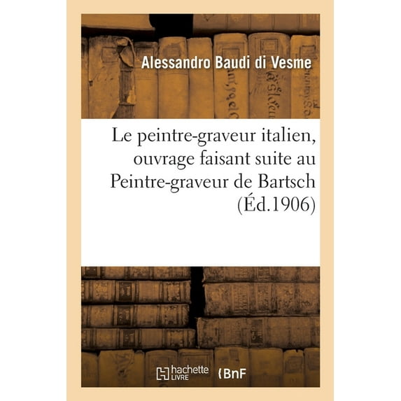 Le Peintre-Graveur Italien, Ouvrage Faisant Suite Au Peintre-Graveur de Bartsch (Paperback)