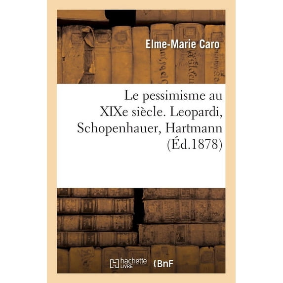 Le Pessimisme Au XIXe Siècle. Leopardi, Schopenhauer, Hartmann (Paperback)