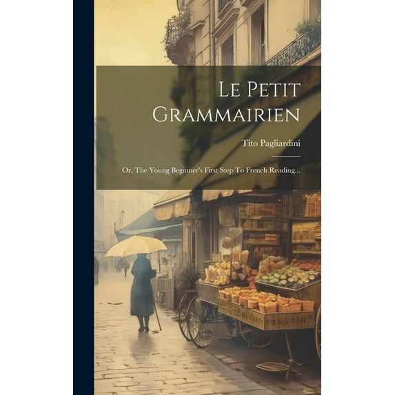 Le Petit Grammairien : Or, The Young Beginner's First Step To French Reading... (Hardcover)