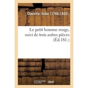 Le petit homme rouge, suivi de ces trois autres pi ces, Adieux de Buonaparte Litanies des agonisants. R veil dun nouve, Paperback