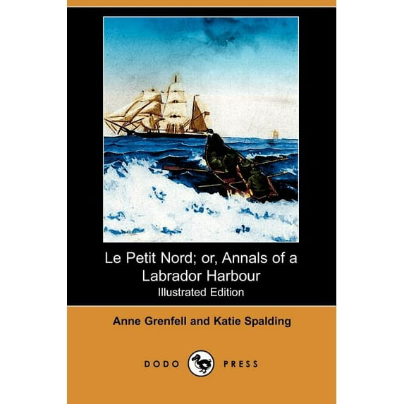 Le Petit Nord; Or, Annals of a Labrador Harbour (Illustrated Edition) (Dodo Press) (Paperback)