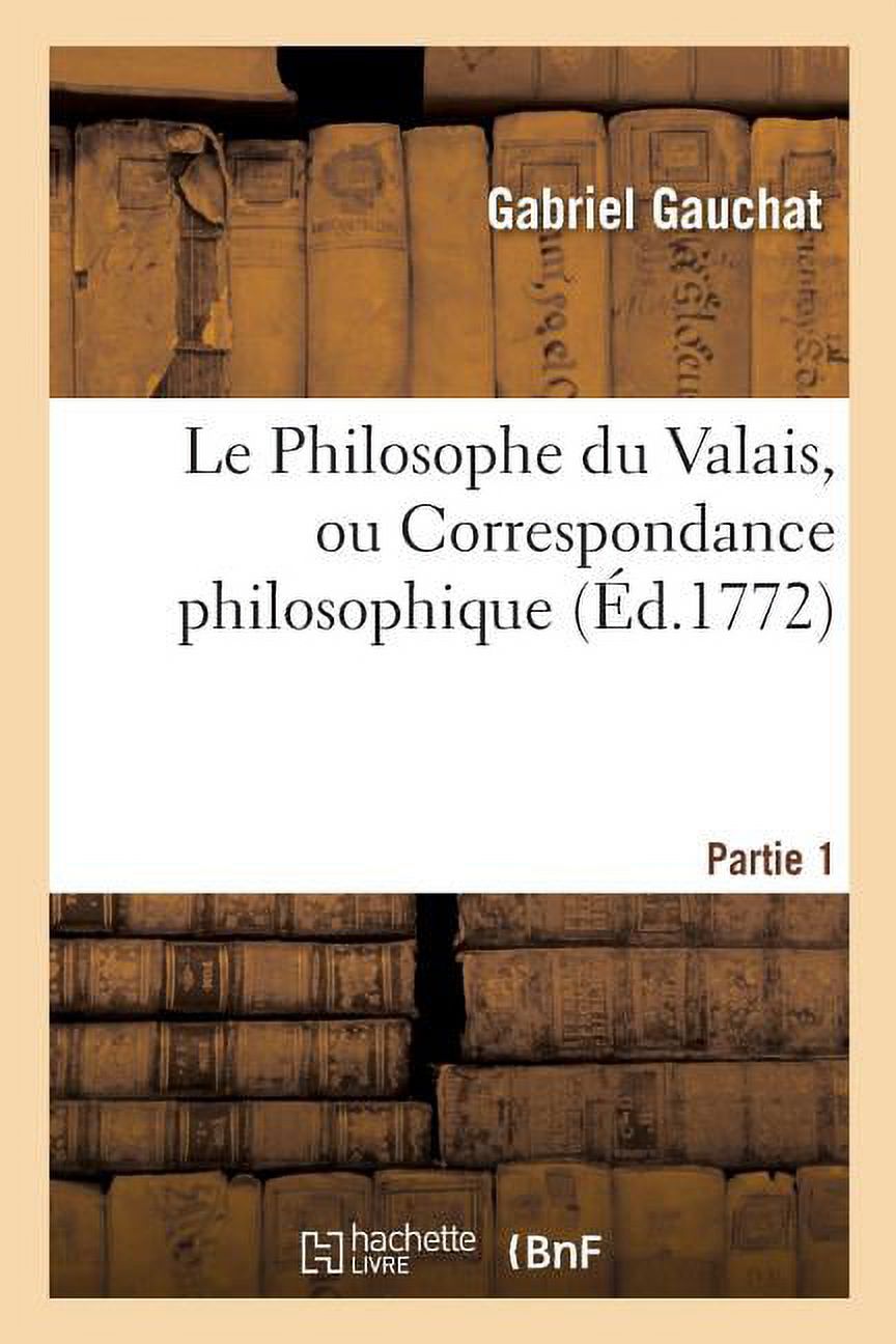 Le Philosophe Du Valais, Ou Correspondance Philosophique. Partie 1, (Paperback)