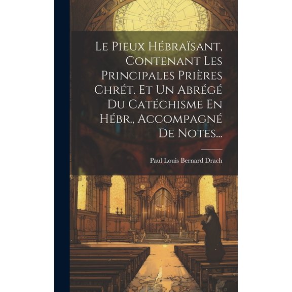 Le Pieux Hbrasant, Contenant Les Principales Prires Chrt. Et Un Abrg Du Catchisme En Hbr., Accompagn De Notes... (Hardcover)