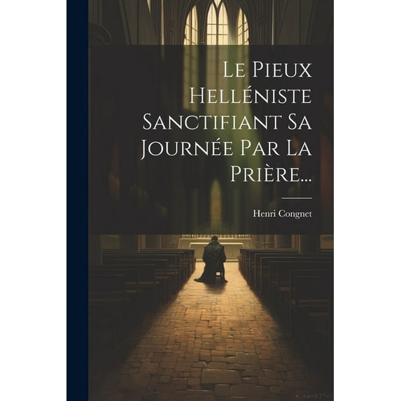 Le Pieux Helléniste Sanctifiant Sa Journée Par La Prière... (Paperback)