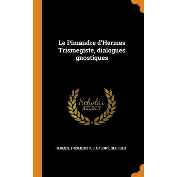 Le Pimandre d'Hermes Trismegiste, Dialogues Gnostiques (Hardcover)