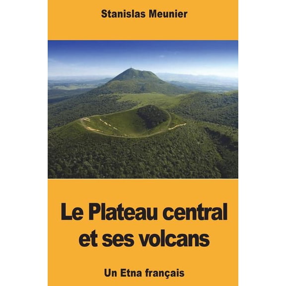 Le Plateau central et ses volcans : Un Etna franais (Paperback)