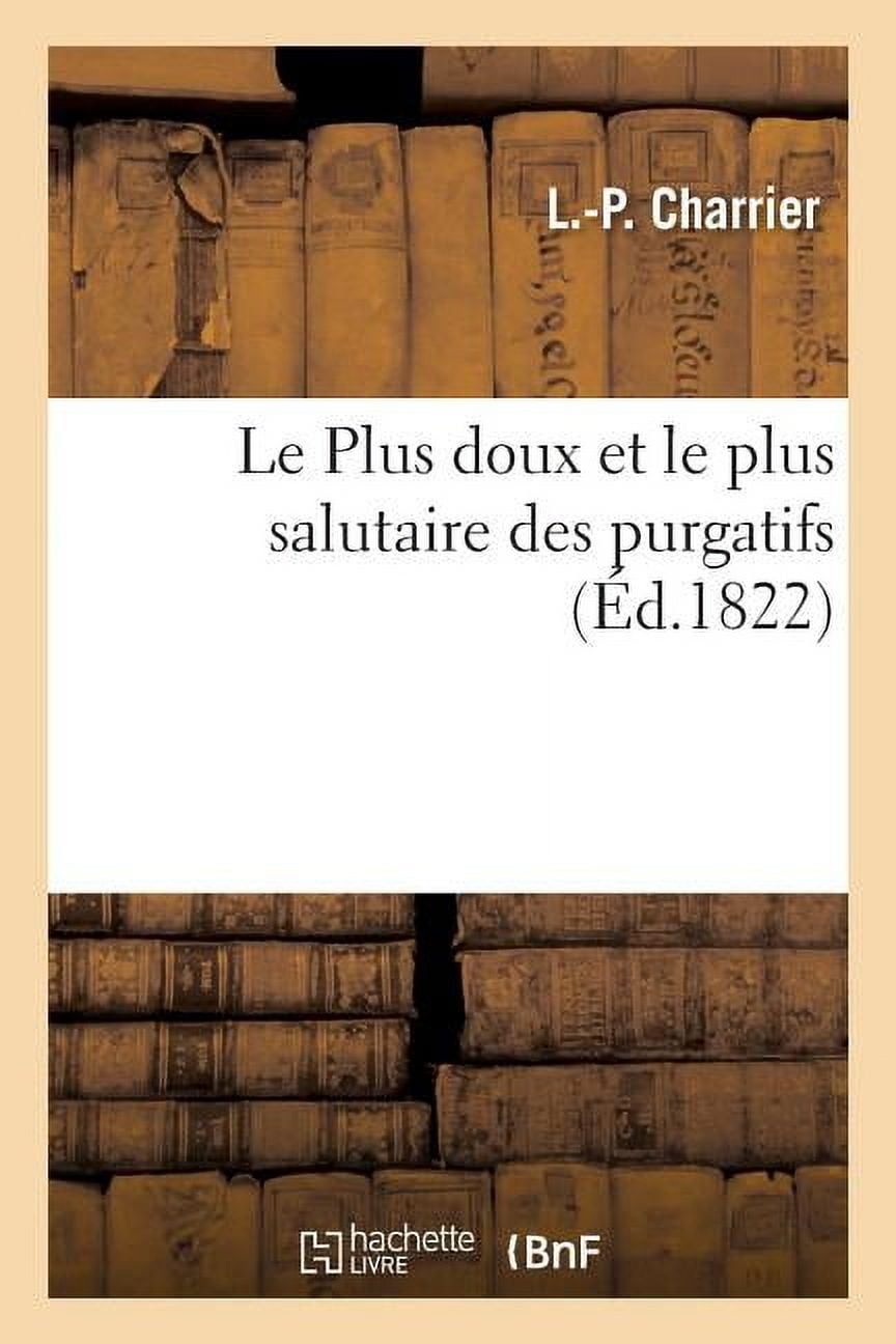 Le Plus doux et le plus salutaire des purgatifs: ou Observations et rÃ©flexions sur les merveilleux effets des bols dits , (Paperback)