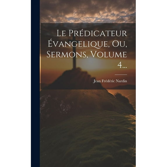 Le Prédicateur Évangelique, Ou, Sermons, Volume 4... (Hardcover)