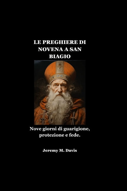 Le Preghiere Di Novena a San Biagio: Nove giorni di guarigione, protezione e fede., (Paperback)