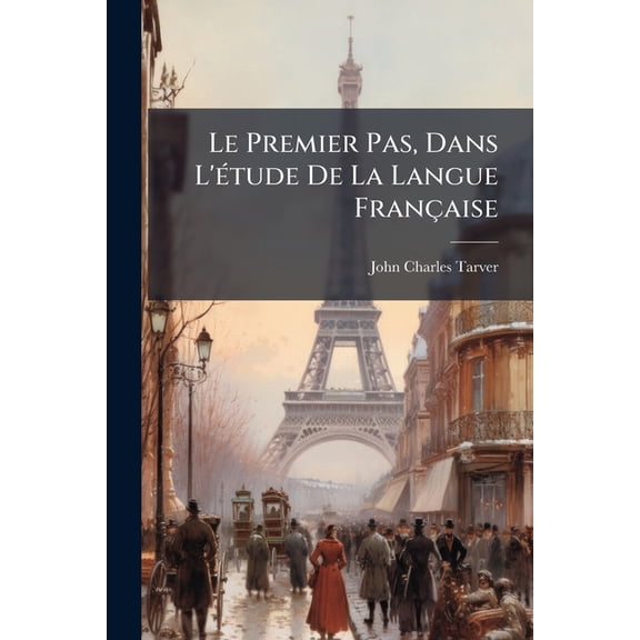 Le Premier Pas, Dans L'tude De La Langue Franaise : Or, Thirty Easy Lessons (Paperback)