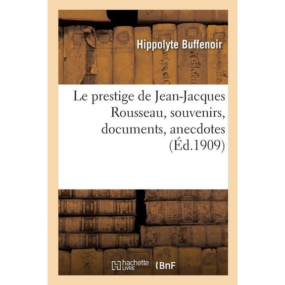 Le Prestige de Jean-Jacques Rousseau, Souvenirs, Documents, Anecdotes, (Paperback)