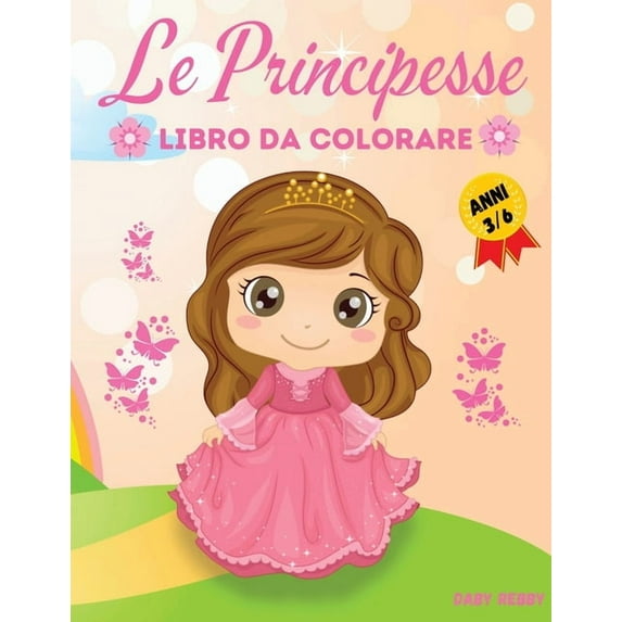 Le Principesse Libro Da Colorare : Libro Da Colorare Per Bambine Dai 3 ai 6 Anni di Età. (Paperback)