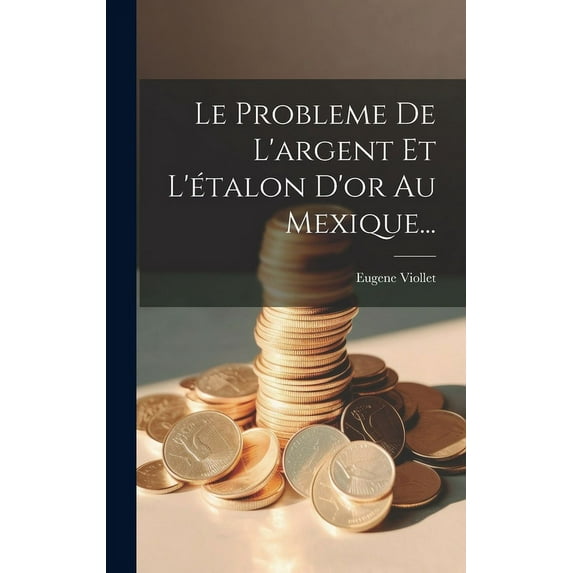 Le Probleme De L'argent Et L'étalon D'or Au Mexique... (Hardcover)