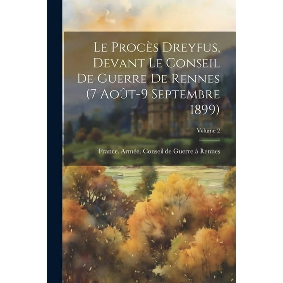 Le Procès Dreyfus, Devant Le Conseil De Guerre De Rennes (7 Août-9 Septembre 1899); Volume 2 (Paperback)