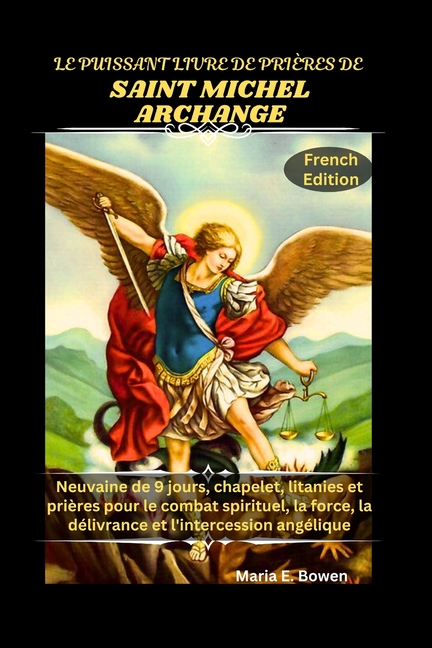 Le Puissant Livre de Prières de Saint Michel Archange: Neuvaine de 9 jours, chapelet, litanies et prières pour le combat, (Paperback)