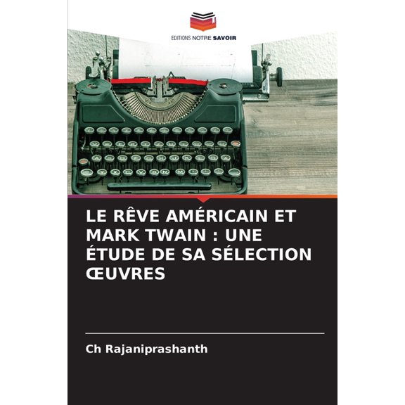 Le Rve Amricain Et Mark Twain: Une tude de Sa Slection Oeuvres, (Paperback)