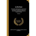 thumbnail image 1 of Le Roi Ren: Sa Vie, Son Administration, Ses Travaux Artistiques Et Littraires dAprs Les Documents Indits Des Archives de France Et dItalie; Volume 2 French Edition Hardcover 0270399267 A, 1 of 1