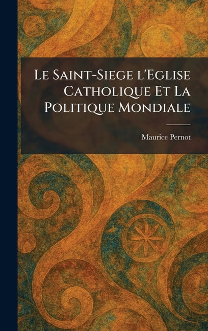 Le Saint-Siege l'Eglise Catholique Et La Politique Mondiale, (Hardcover)